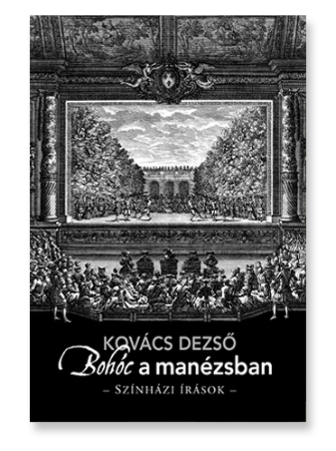 Kovács Dezső: Bohóc a manézsban – Színházi írások